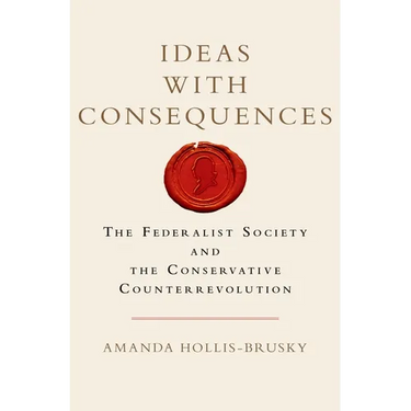 Ideas with Consequences: The Federalist Society and the Conservative Counterrevolution