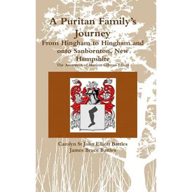 A Puritan Family's Journey: From Hingham to Hingham and onto Sanbornton, New Hampshire The Ancestors of Marion Gilman Elliott