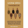 Saving Seeds Handbook: A Seed Saving Guide for Gardeners to Sow, Harvest, Clean, and Store Vegetable and Flower Seeds Plus Techniques To Get You Start
