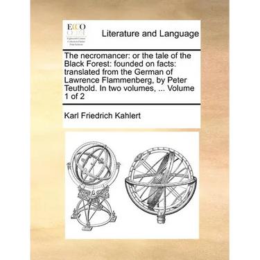 The Necromancer: Or the Tale of the Black Forest: Founded on Facts: Translated from the German of Lawrence Flammenberg, in Two Volumes, Volume 1