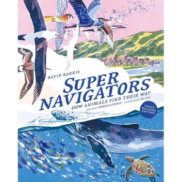 Supernavigators: How Animals Find Their Way (Illustrated Young Readers Edition)