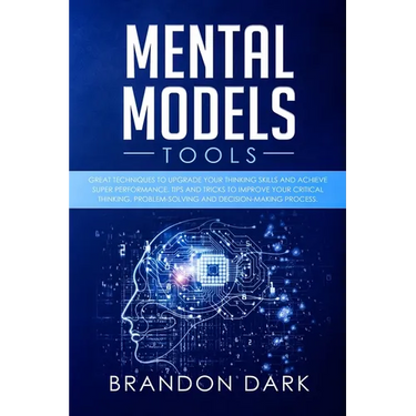 Mental Models Tools: Great Techniques to Upgrade Your Thinking Skills and Achieve Super Performance. Tips, and Tricks to Improve Your Criti