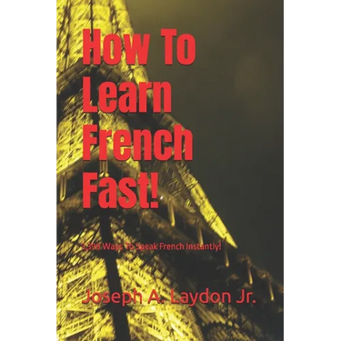 How To Learn French Fast!: 3,399 Ways To Speak French Instantly!