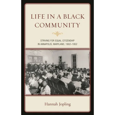Life in a Black Community: Striving for Equal Citizenship in Annapolis, Maryland, 1902-1952
