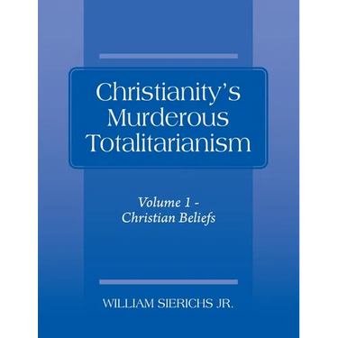 Christianity's Murderous Totalitarianism: Volume 1 - Christian Beliefs