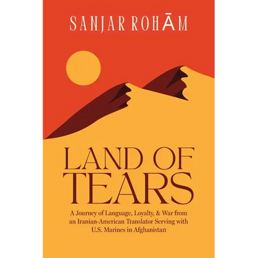 Land of Tears: A Journey of Language, Loyalty, & War from an Iranian-American Translator Serving with U.S. Marines in Afghanistan