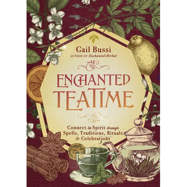 Enchanted Teatime: Connect to Spirit Through Spells, Traditions, Rituals & Celebrations