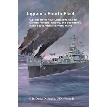 Ingram's Fourth Fleet: U.S. and Royal Navy Operations Against German Runners, Raiders, and Submarines in the South Atlantic in World War II