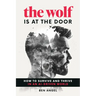 The Wolf Is at the Door: How to Survive and Thrive in an Ai-Driven World