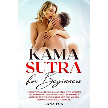 Kama Sutra for Beginners: A Practical Guide on KAMA SUTRA with Various SEX POSITIONS for Couples to Make WILD SEX with SECRET Strategies for Men