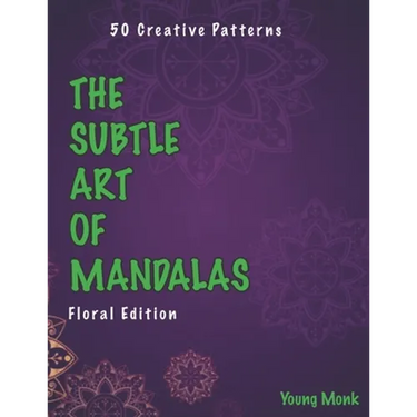 The Subtle Art of Mandalas: Floral Edition