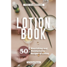 The Homemade Lotion Book: 50 Nourishing and Moisturizing Recipes of Lotion