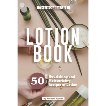 The Homemade Lotion Book: 50 Nourishing and Moisturizing Recipes of Lotion