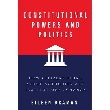 Constitutional Powers and Politics: How Citizens Think about Authority and Institutional Change