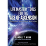 LIFE MASTERY TOOLS FOR THE AGE OF ASCENSION - Revised Edition: Discover Your Purpose - Transform Your Challenges - Manifest Your Dreams