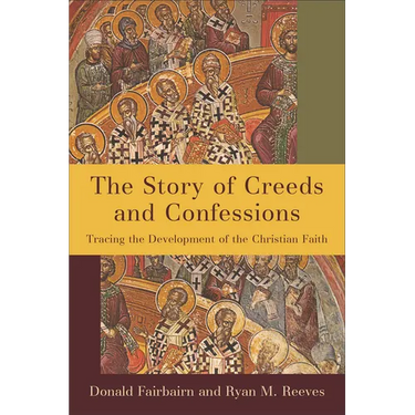 The Story of Creeds and Confessions: Tracing the Development of the Christian Faith