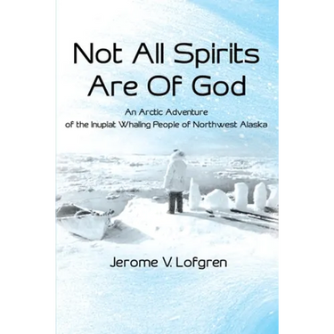 Not All Spirits Are of God: An Arctic Adventure of the Inupiat Whaling People of Northwest Alaska