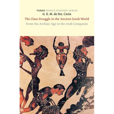 The Class Struggle in the Ancient Greek World: From the Archaic Age to the Arab Conquests