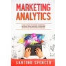 Marketing Analytics: 7 Easy Steps to Master Marketing Metrics, Data Analysis, Consumer Insights & Forecasting Modeling