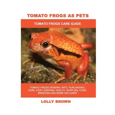 Tomato Frogs as Pets: Tomato Frogs General Info, Purchasing, Care, Cost, Keeping, Health, Supplies, Food, Breeding and More Included! Tomato