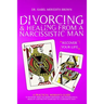 Divorcing & Healing from a Narcissistic Man: A Practical Woman's Guide to Recovery from the Hidden Emotional and Psychological Abuse of a Destructive