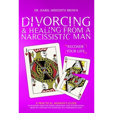 Divorcing & Healing from a Narcissistic Man: A Practical Woman's Guide to Recovery from the Hidden Emotional and Psychological Abuse of a Destructive