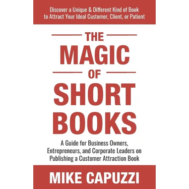 The Magic of Short Books: Discover a Unique & Different Kind of Book to Attract Your Ideal Customer