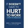 It Doesn't Have to Hurt to Work: A Path to Freedom