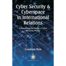 Cyber Security & Cyberspace in International Relations: A Roadmap for India's Cyber Security Policy