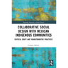 Collaborative Social Design with Mexican Indigenous Communities: Critical Craft and Transformative Practices