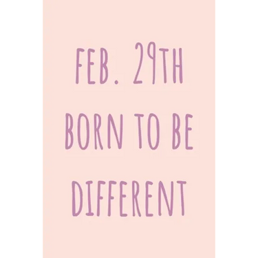 Feb. 29th Born to be Different: Special February 29th leap birthday gift for your loved ones, cute leap day gift for girls, boys, woman and men, greet