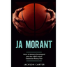 Ja Morant: How Ja Morant Developed Into the NBA's Most Explosive Rising Star