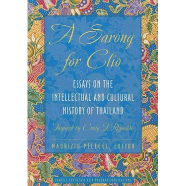 A Sarong for Clio: Essays on the Intellectual and Cultural History of Thailand--Inspired by Craig J. Reynolds