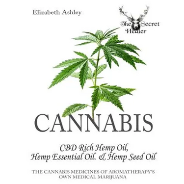 Cannabis: CBD Rich Hemp Oil, Hemp Essential Oil and Hemp Seed Oil: The Cannabis Medicines of Aromatherapy's Own Medical Marijuan