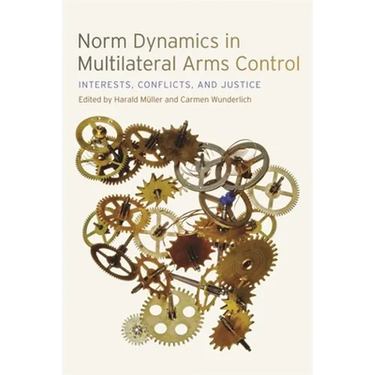 Norm Dynamics in Multilateral Arms Control: Interests, Conflicts, and Justice