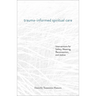 Trauma-Informed Spiritual Care: Interventions for Safety, Meaning, Reconnection, and Justice