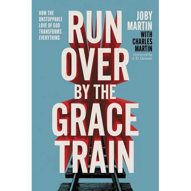 Run Over by the Grace Train: How the Unstoppable Love of God Transforms Everything
