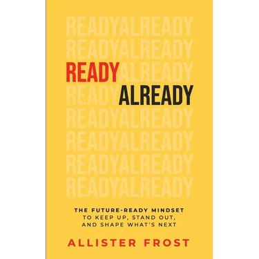 ReadyAlready: The Future-Ready Mindset to Keep Up, Stand Out, and Shape What's Next