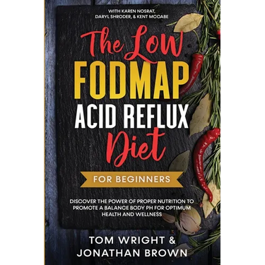 The Low Fodmap Acid Reflux Diet: For Beginners - Discover the Power of Proper Nutrition to Promote A Balance Body pH for Optimum Health and Wellness: