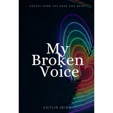 My Broken Voice: Poetry From the Edge and Back
