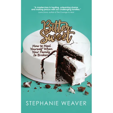 Bitter, Sweet: How to Heal Yourself When Your Family Is Broken