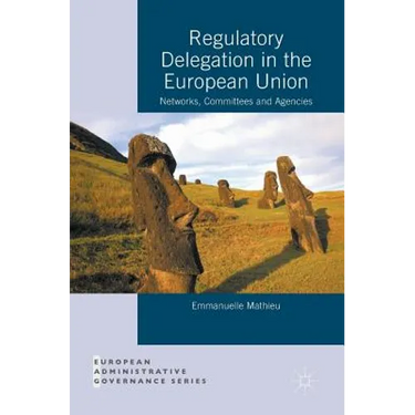 Regulatory Delegation in the European Union: Networks, Committees and Agencies