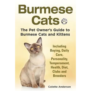 Burmese Cats, The Pet Owner's Guide to Burmese Cats and Kittens Including Buying, Daily Care, Personality, Temperament, Health, Diet, Clubs and Breede