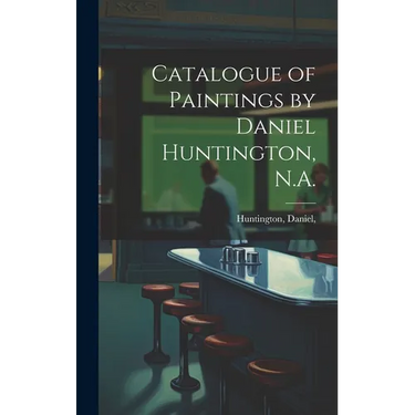 Catalogue of Paintings by Daniel Huntington, N.A.