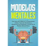 Modelos Mentales: Una Guía para Mejorar tu Pensamiento Crítico, Toma de Decisiones y Resolución de Problemas a través de un Modelo Mental Eficaz