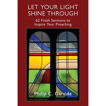 Let Your Light Shine Through: 62 Fresh Sermons to Inspire Your Preaching