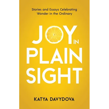 Joy in Plain Sight: Stories and Essays Celebrating Wonder in the Ordinary