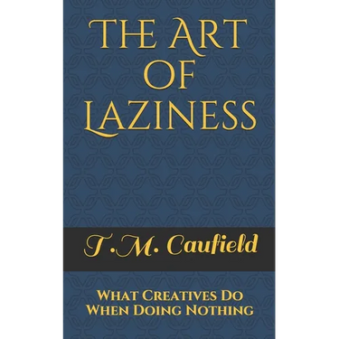 The Art of Laziness: What Creatives Do When Doing Nothing