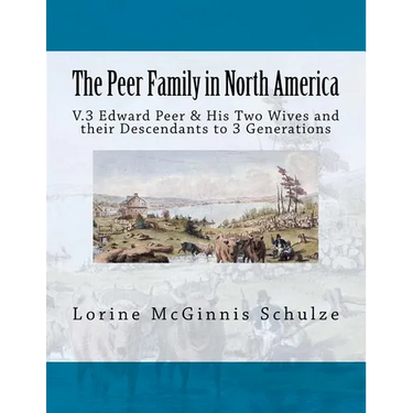 The Peer Family in North America: V.3 Edward Peer & His Two Wives and their Descendants to 3 Generations