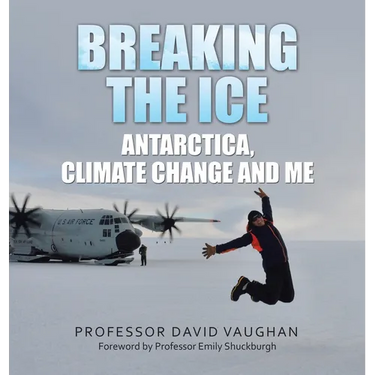 Breaking the Ice: Antarctica, climate change and me: Foreword by Professor Emily Shuckburgh